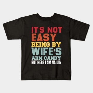 It's Not Easy Being My Wife's Arm Candy But Here I Am Nailin Kids T-Shirt